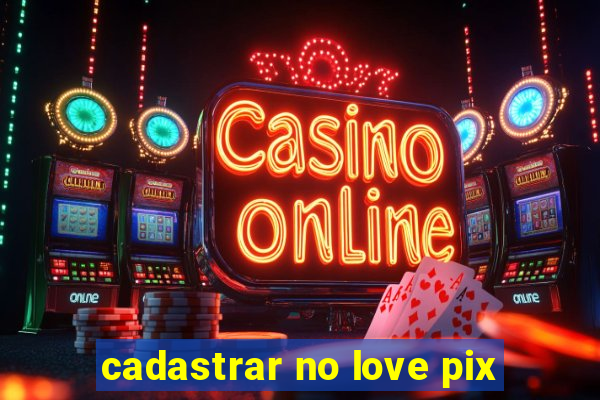 cadastrar no love pix